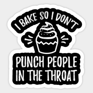 I bake so I don't punch people in the throat Sticker